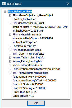 PC ゲーム Syberia 3 で日本語を表示する方法、PC ゲーム Syberia 3 用 TextMesh Pro 日本語フォント作成方法、TextMesh Pro 1.2.2 作成日本語フォント解析、Unity 2018.4.34.f1 で作成した TextMesh Pro 日本語フォントがあるプロジェクトをビルド後、sharedassets0_assets（フォント座標情報）アセットファイルを UABE（Unity Assets Bundle Extractor 2.2 stable d）で開き、Path ID 8 の MonoBehaviour MSSONG_CHINSE_CUSTOM を選択して View Data をクリック、Asset View 画面メッセージで 「はい」 を選択、Open the Assembly file 画面で 「キャンセル」 を選択、MonoBehaviour MSSONG_CHINSE_CUSTOM の Asset Data 内容